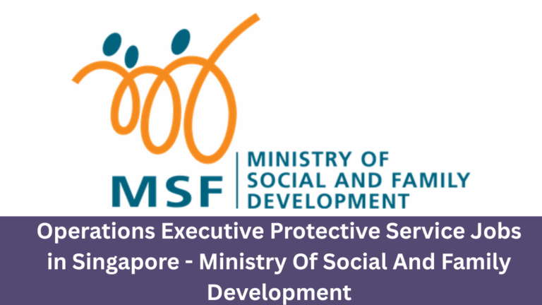 Operations Executive Protective Service Jobs in Singapore - Ministry Of Social And Family Development